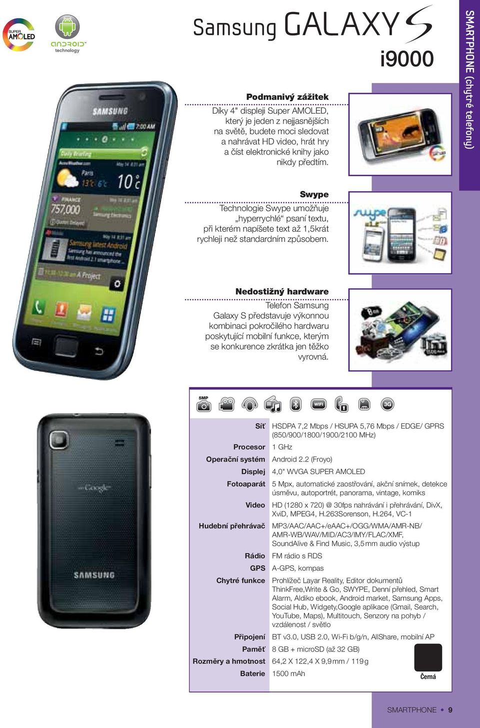 Nedostižný hardware Telefon Samsung Galaxy S představuje výkonnou kombinaci pokročilého hardwaru poskytující mobilní funkce, kterým se konkurence zkrátka jen těžko vyrovná.