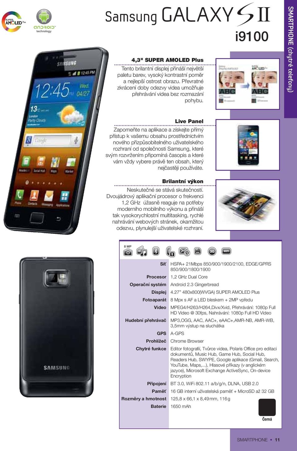 i9100 SMARTPHONE (chytré telefony) Live Panel Zapomeňte na aplikace a získejte přímý přístup k vašemu obsahu prostřednictvím nového přizpůsobitelného uživatelského rozhraní od společnosti Samsung,