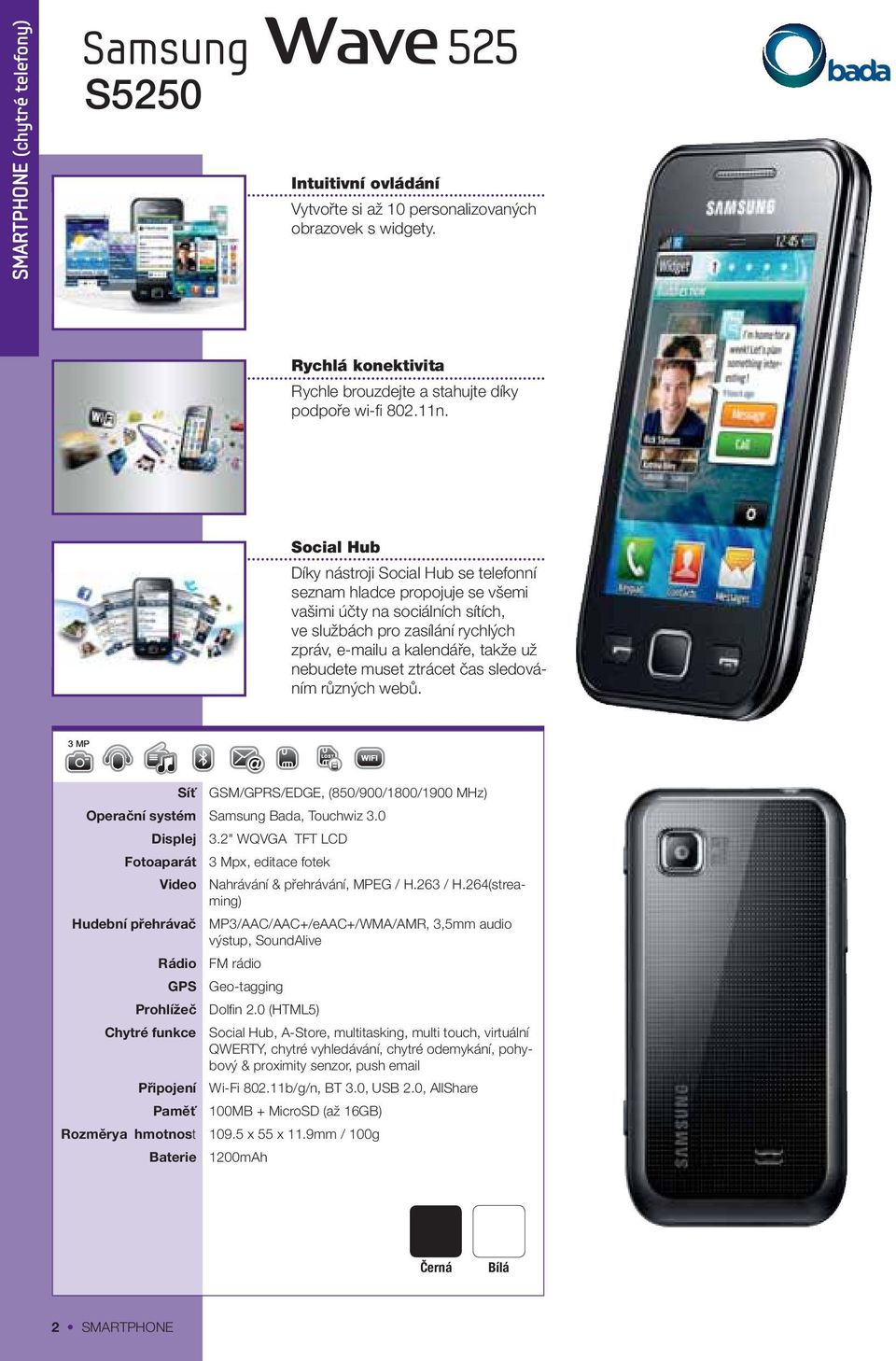 muset ztrácet čas sledováním různých webů. 3 MP Síť GSM/GPRS/EDGE, (850/900/1800/1900 MHz) Operační systém Samsung Bada, Touchwiz 3.0 Displej 3.