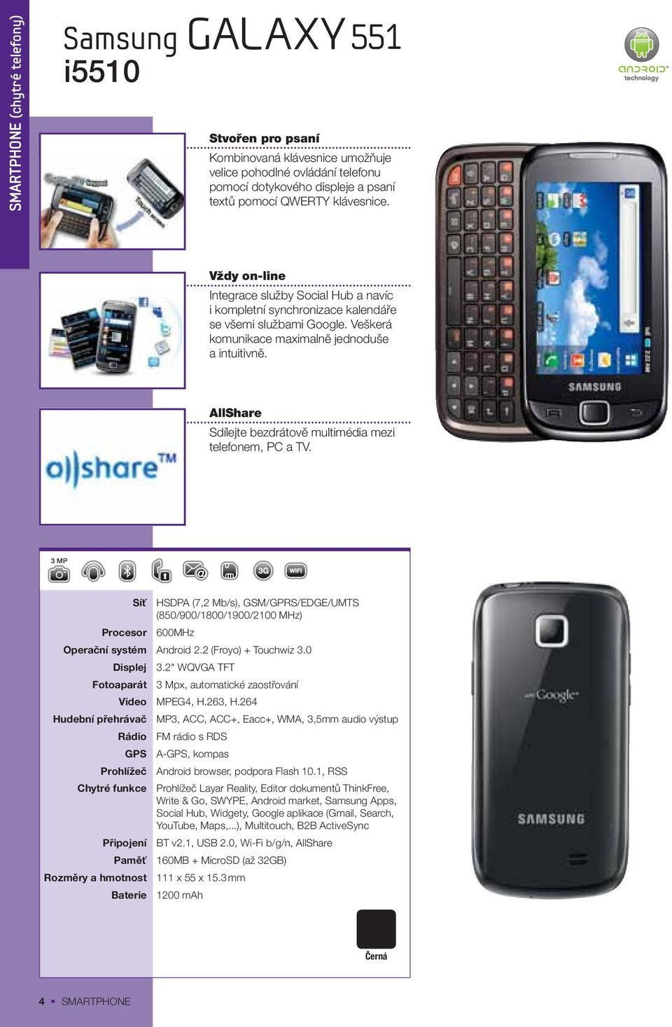 AllShare Sdílejte bezdrátově multimédia mezi telefonem, PC a TV. 3 MP Síť HSDPA (7,2 Mb/s), GSM/GPRS/EDGE/UMTS (850/900/1800/1900/2100 MHz) Procesor 600MHz Operační systém Android 2.