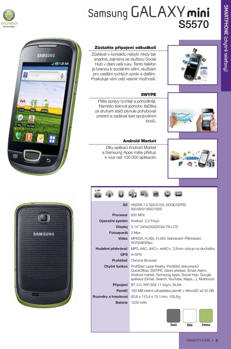 S5570 SMARTPHONE (chytré telefony) SWYPE Pište zprávy rychleji a pohodlněji. Namísto tisknutí jednoho tlačítka za druhým stačí plynule pohybovat prstem a zadávat text spojováním bodů.
