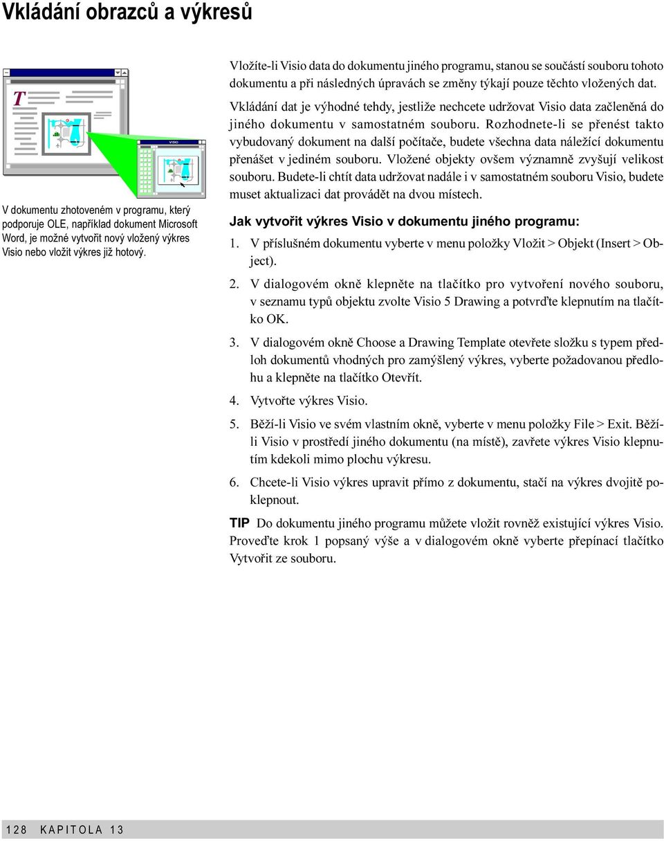 jestliže nechcete udržovat Visio data zaèlenìná do jiného dokumentu v samostatném souboru Rozhodnete-li se pøenést takto vybudovaný dokument na další poèítaèe, budete všechna data náležící dokumentu