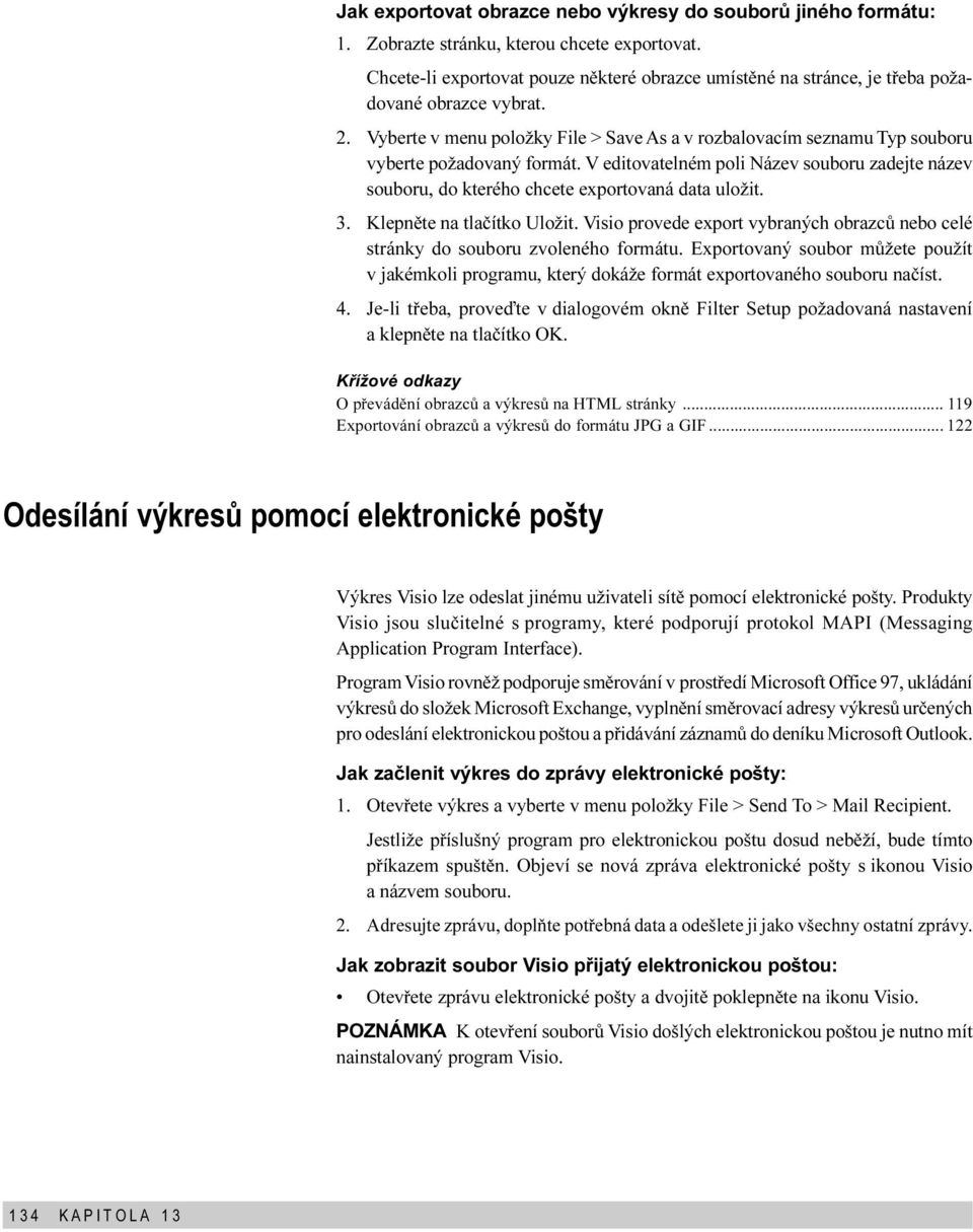 data uložit 3 Klepnìte na tlaèítko Uložit Visio provede export vybraných obrazcù nebo celé stránky do souboru zvoleného formátu Exportovaný soubor mùžete použít v jakémkoli programu, který dokáže