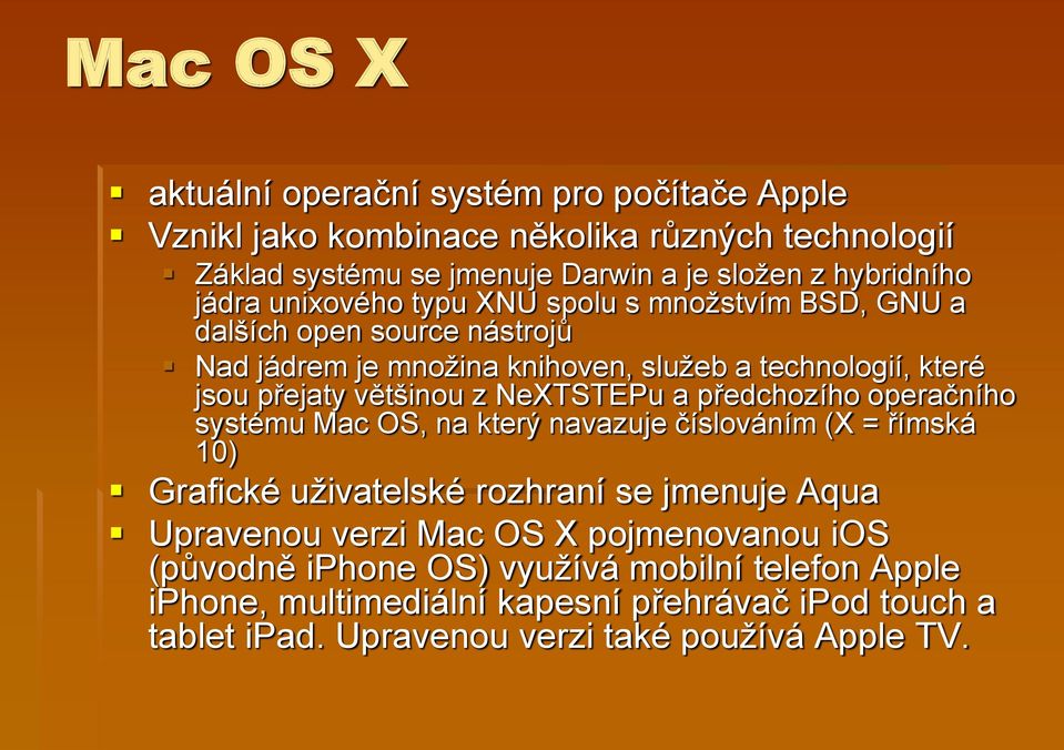 NeXTSTEPu a předchozího operačního systému Mac OS, na který navazuje číslováním (X = římská 10) Grafické uživatelské rozhraní se jmenuje Aqua Upravenou verzi Mac OS X