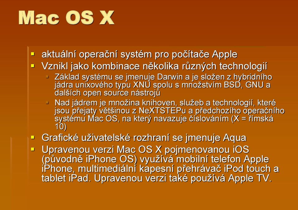 NeXTSTEPu a předchozího operačního systému Mac OS, na který navazuje číslováním (X = římská 10) Grafické uživatelské rozhraní se jmenuje Aqua Upravenou verzi Mac OS X