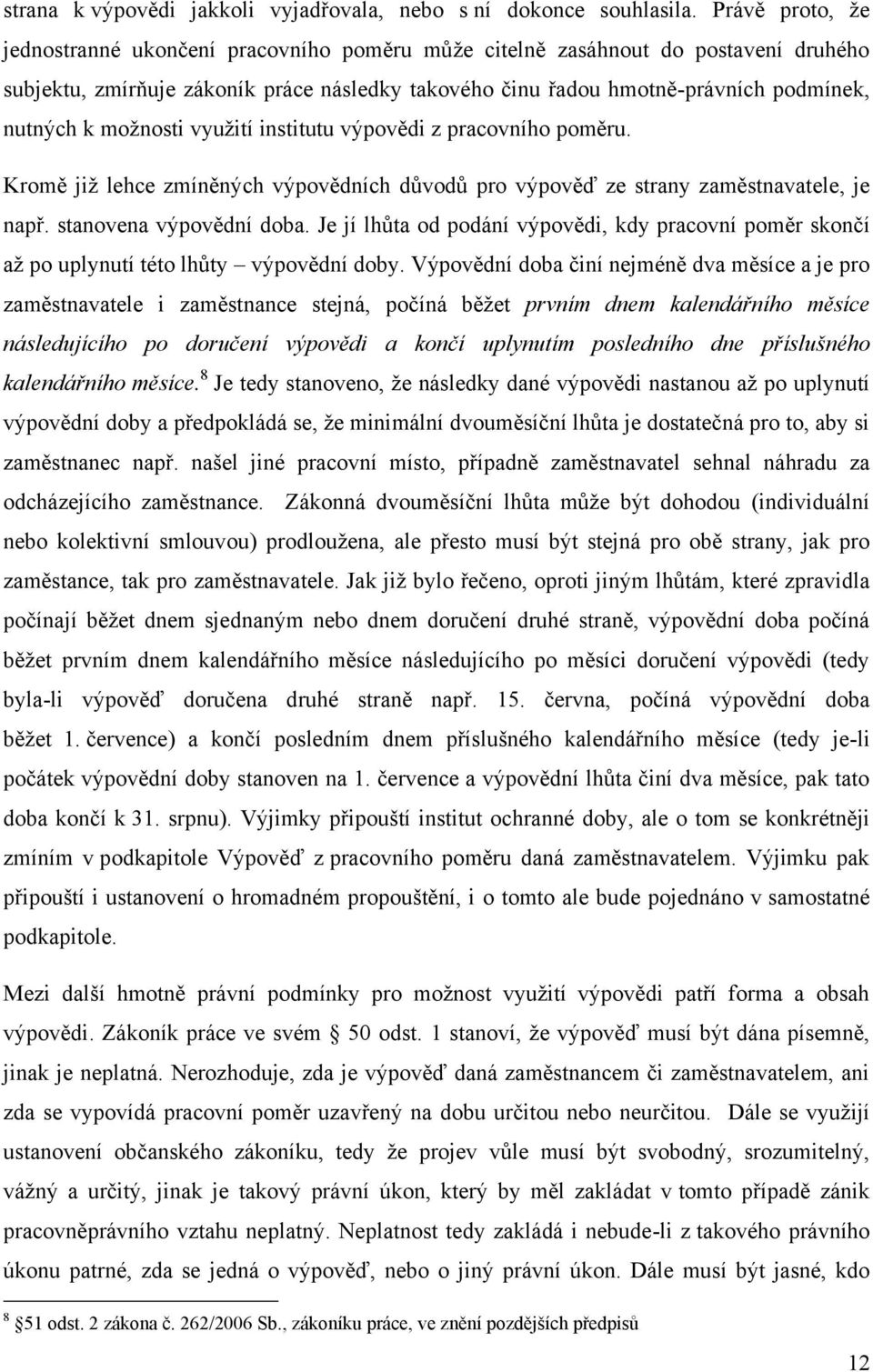 moţnosti vyuţití institutu výpovědi z pracovního poměru. Kromě jiţ lehce zmíněných výpovědních důvodů pro výpověď ze strany zaměstnavatele, je např. stanovena výpovědní doba.