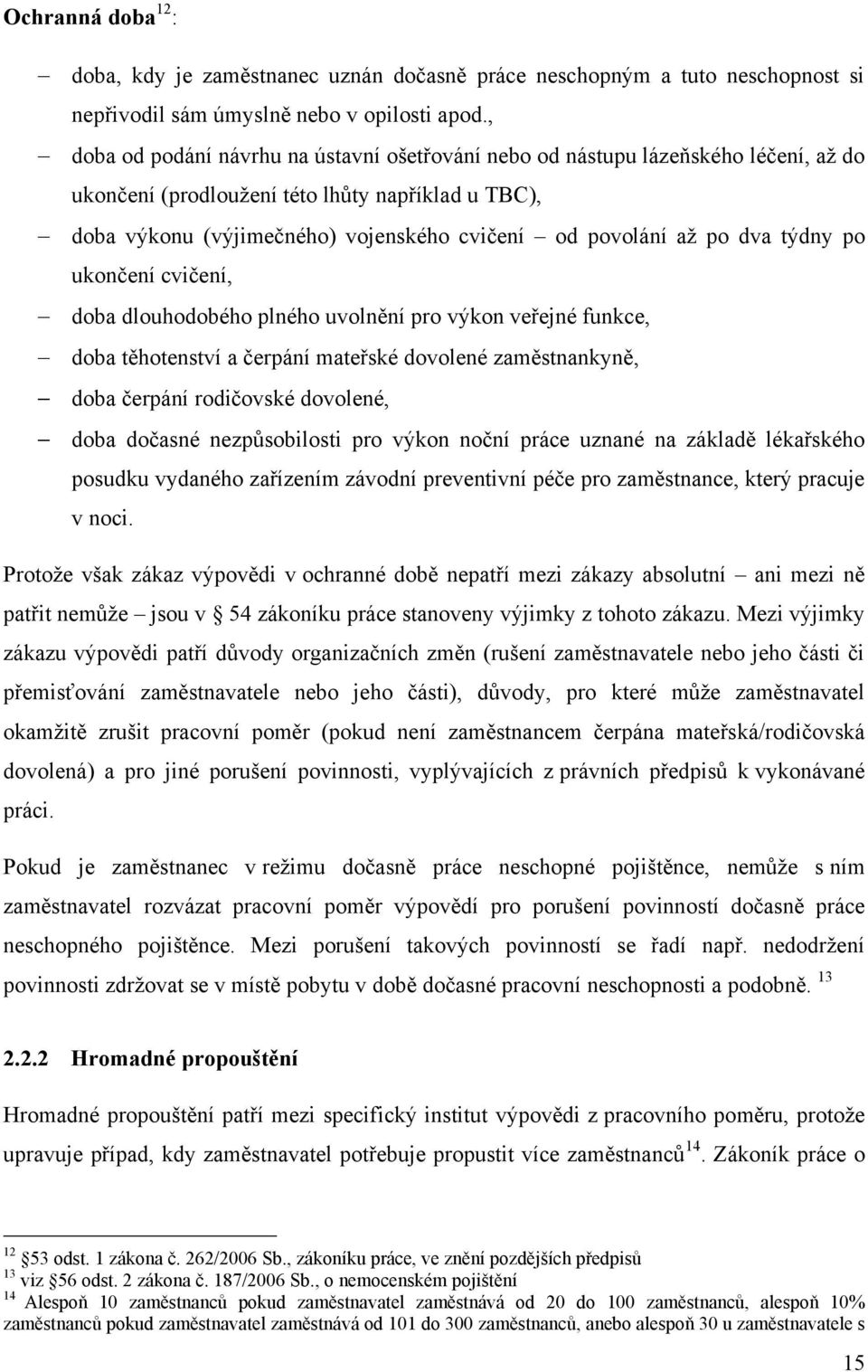 po dva týdny po ukončení cvičení, doba dlouhodobého plného uvolnění pro výkon veřejné funkce, doba těhotenství a čerpání mateřské dovolené zaměstnankyně, doba čerpání rodičovské dovolené, doba