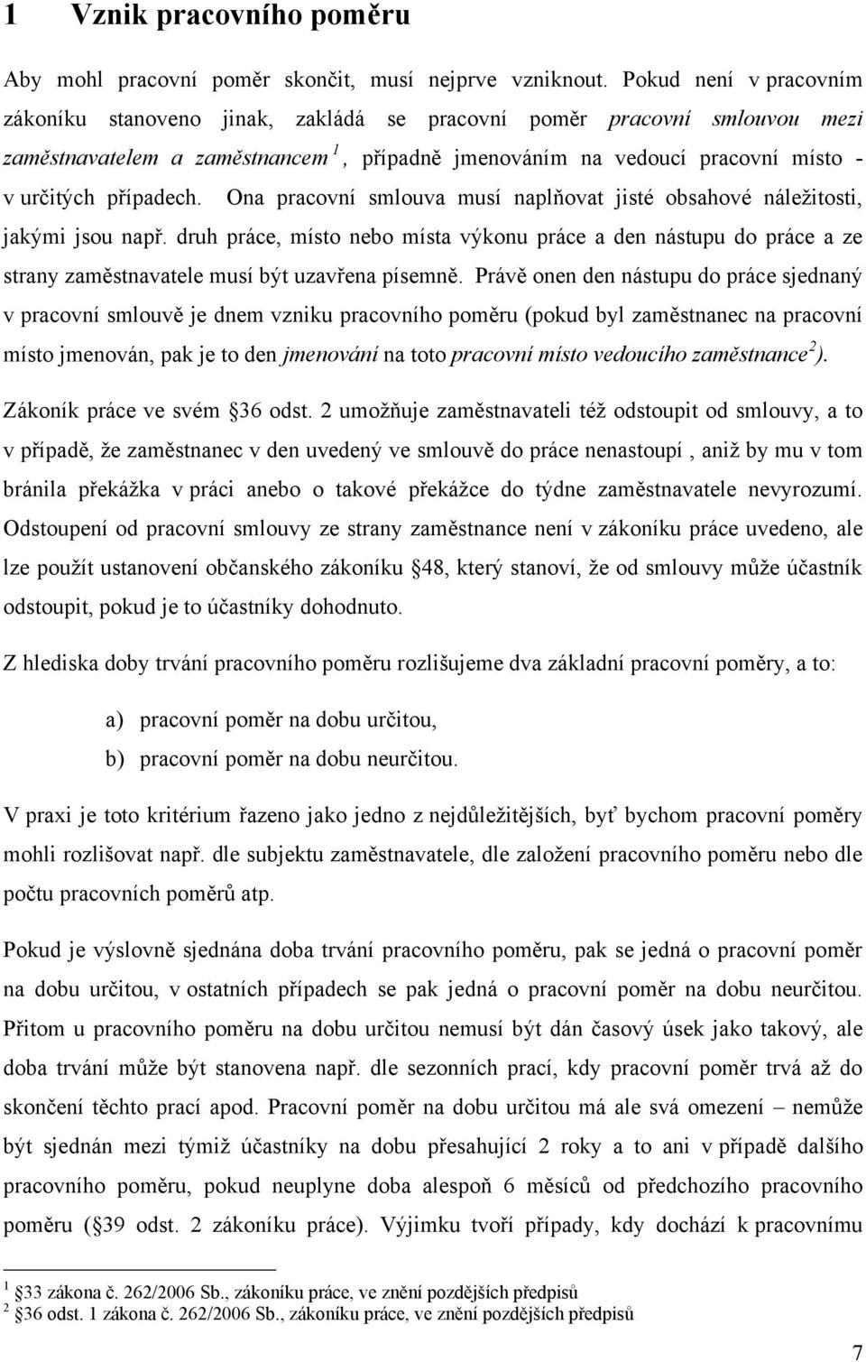 případech. Ona pracovní smlouva musí naplňovat jisté obsahové náleţitosti, jakými jsou např.