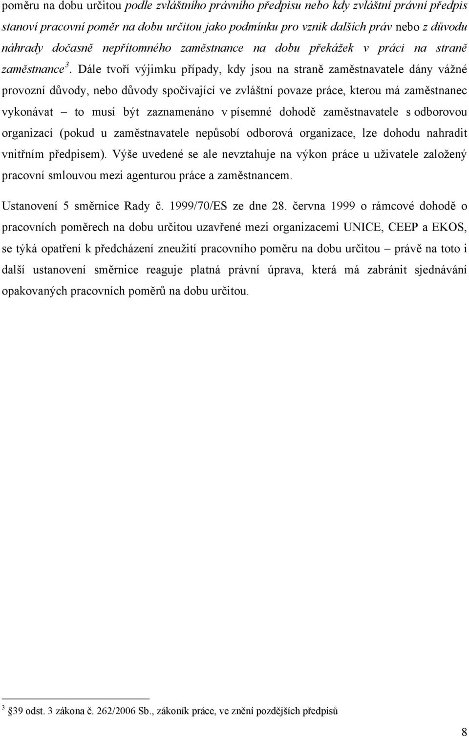 Dále tvoří výjimku případy, kdy jsou na straně zaměstnavatele dány váţné provozní důvody, nebo důvody spočívající ve zvláštní povaze práce, kterou má zaměstnanec vykonávat to musí být zaznamenáno v