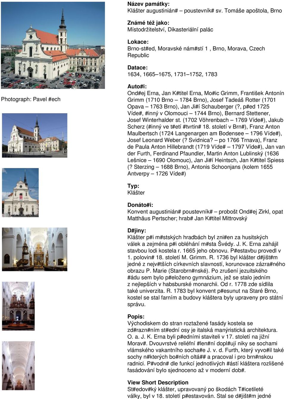 Pavel #ech Auto#i: Ond#ej Erna, Jan K#titel Erna, Mo#ic Grimm, František Antonín Grimm (1710 Brno 1784 Brno), Josef Tadeáš Rotter (1701 Opava 1763 Brno), Jan Ji#í Schauberger (?