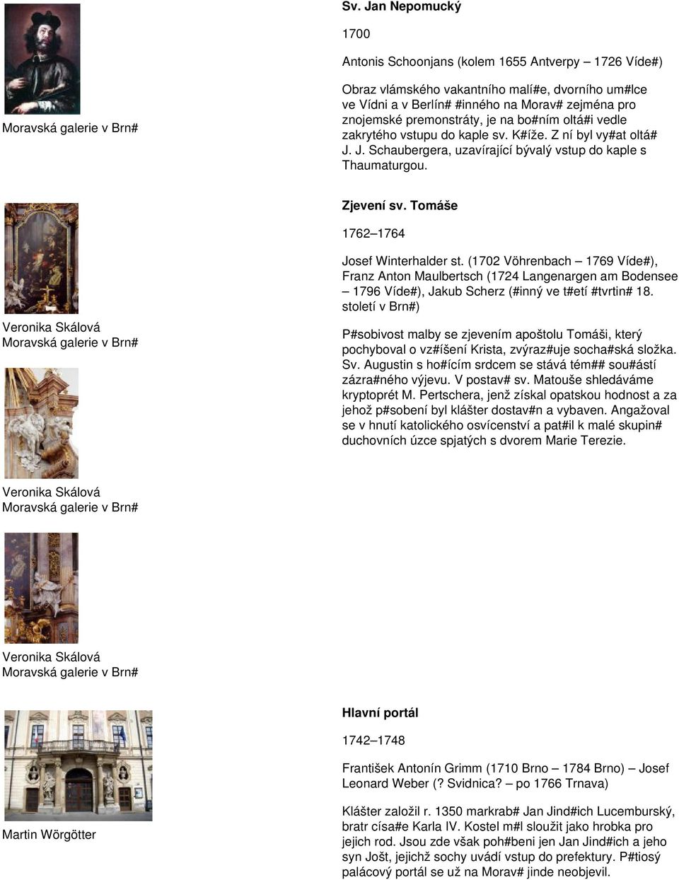 Tomáše 1762 1764 Josef Winterhalder st. (1702 Vöhrenbach 1769 Víde#), Franz Anton Maulbertsch (1724 Langenargen am Bodensee 1796 Víde#), Jakub Scherz (#inný ve t#etí #tvrtin# 18.