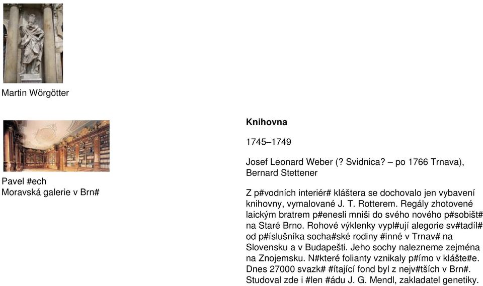 Regály zhotovené laickým bratrem p#enesli mniši do svého nového p#sobišt# na Staré Brno.