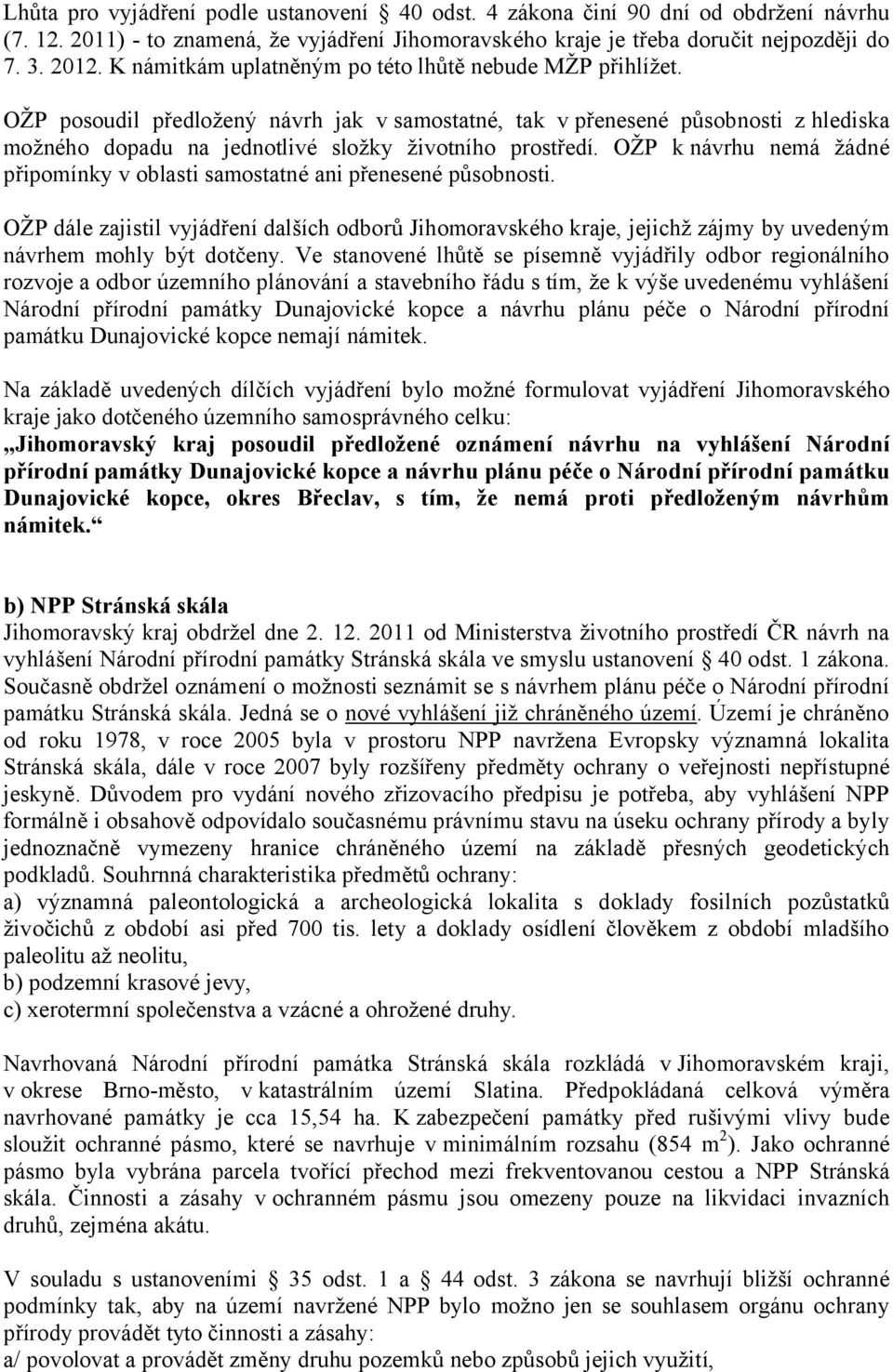 OŽP k návrhu nemá žádné připomínky v oblasti samostatné ani přenesené působnosti. OŽP dále zajistil vyjádření dalších odborů Jihomoravského kraje, jejichž zájmy by uvedeným návrhem mohly být dotčeny.