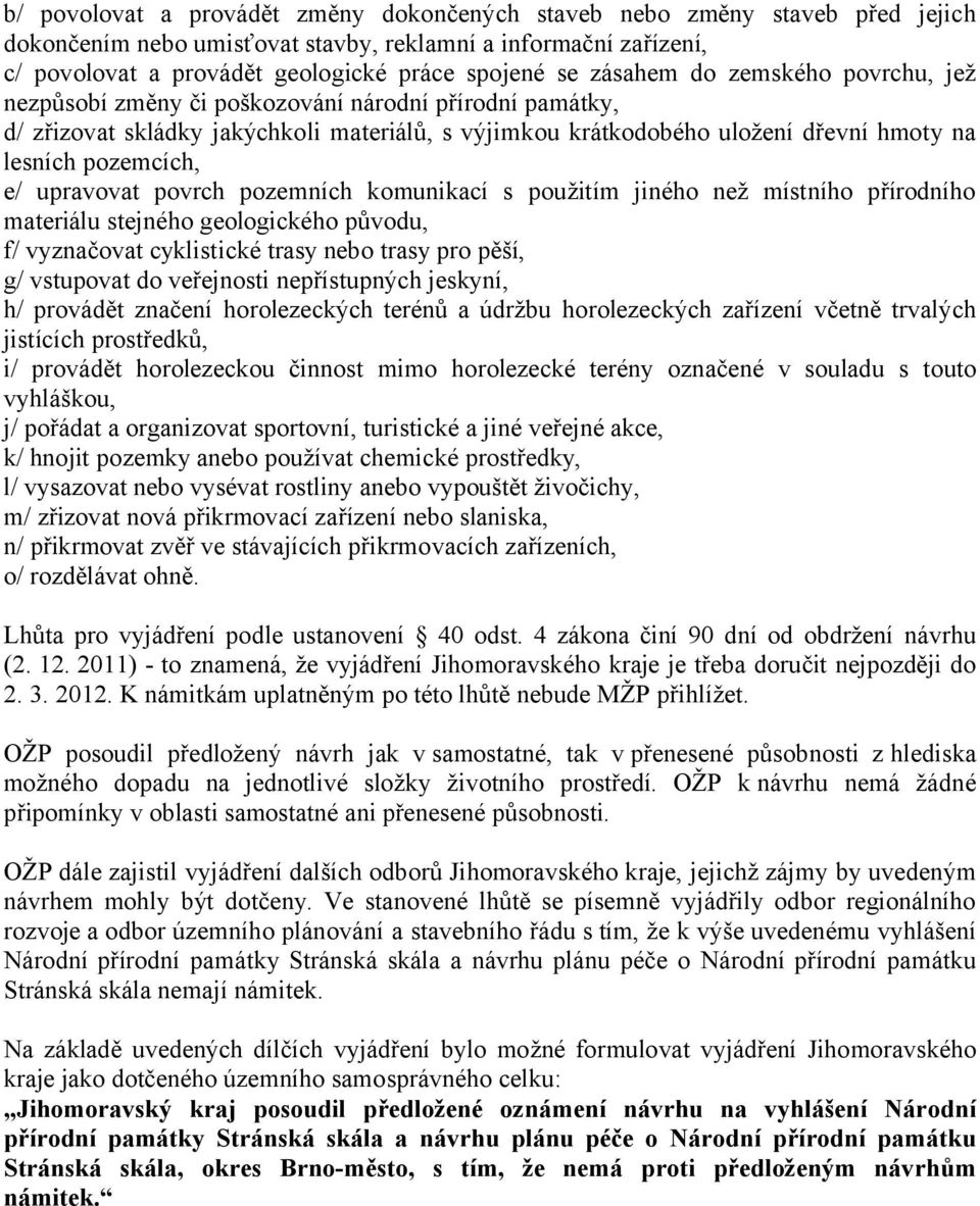 e/ upravovat povrch pozemních komunikací s použitím jiného než místního přírodního materiálu stejného geologického původu, f/ vyznačovat cyklistické trasy nebo trasy pro pěší, g/ vstupovat do