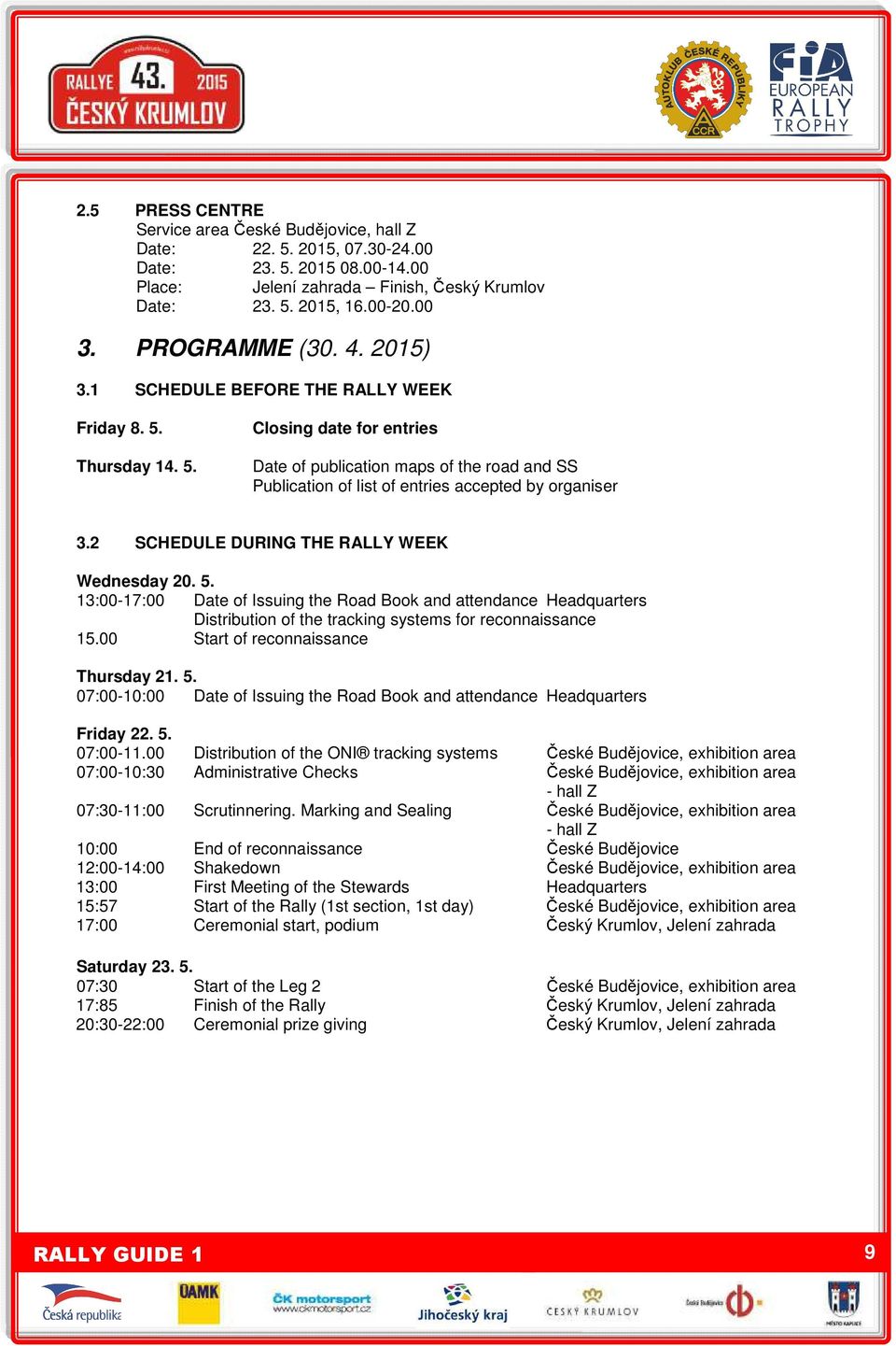 2 SCHEDULE DURING THE RALLY WEEK Wednesday 20. 5. 13:00-17:00 Date of Issuing the Road Book and attendance Headquarters Distribution of the tracking systems for reconnaissance 15.