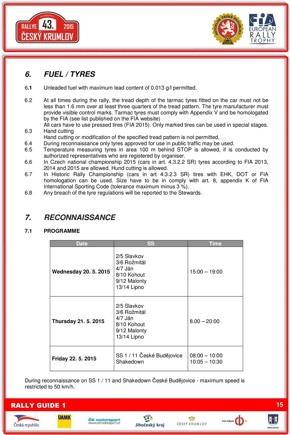 Tarmac tyres must comply with Appendix V and be homologated by the FIA (see list published on the FIA website) All cars have to use pressed tires (FIA 2015).