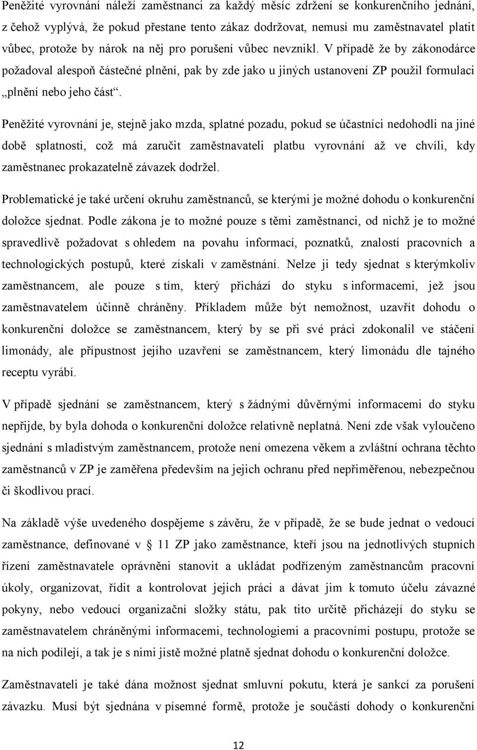 Peněžité vyrovnání je, stejně jako mzda, splatné pozadu, pokud se účastníci nedohodli na jiné době splatnosti, což má zaručit zaměstnavateli platbu vyrovnání až ve chvíli, kdy zaměstnanec