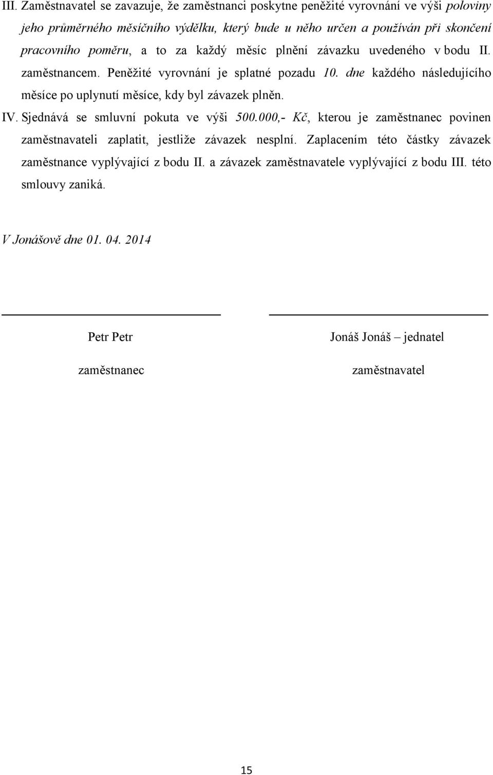 dne každého následujícího měsíce po uplynutí měsíce, kdy byl závazek plněn. IV. Sjednává se smluvní pokuta ve výši 500.