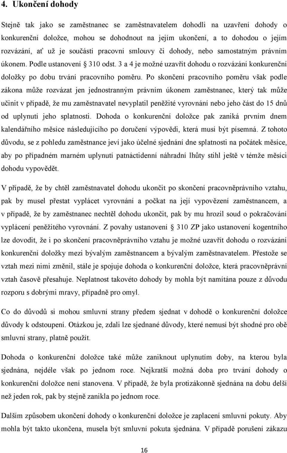 Po skončení pracovního poměru však podle zákona může rozvázat jen jednostranným právním úkonem zaměstnanec, který tak může učinit v případě, že mu zaměstnavatel nevyplatil peněžité vyrovnání nebo