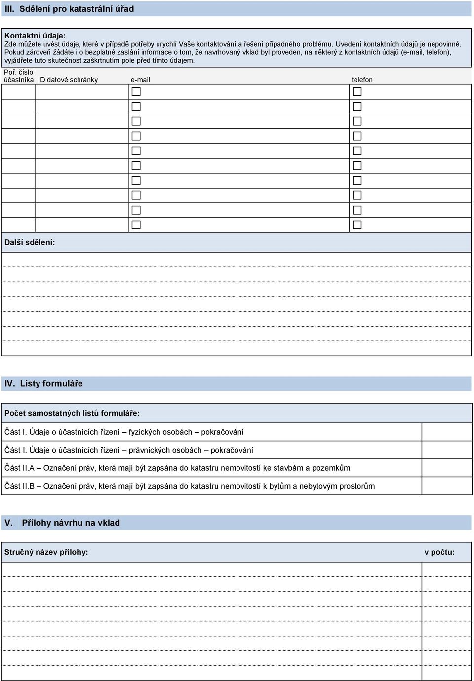 údajem. Poř. číslo účastníka ID datové schránky e-mail telefon Další sdělení: IV. Listy formuláře Počet samostatných listů formuláře: Část I.
