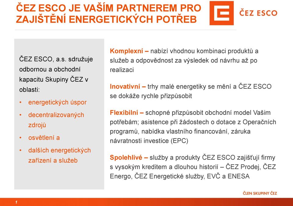 kombinaci produktů a služeb a odpovědnost za výsledek od návrhu až po realizaci Inovativní trhy malé energetiky se mění a ČEZ ESCO se dokáže rychle přizpůsobit Flexibilní schopné