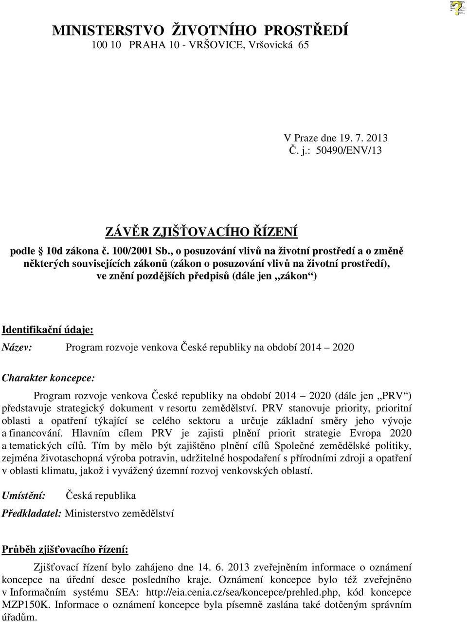 Název: Program rozvoje venkova České republiky na období 2014 2020 Charakter koncepce: Program rozvoje venkova České republiky na období 2014 2020 (dále jen PRV ) představuje strategický dokument v