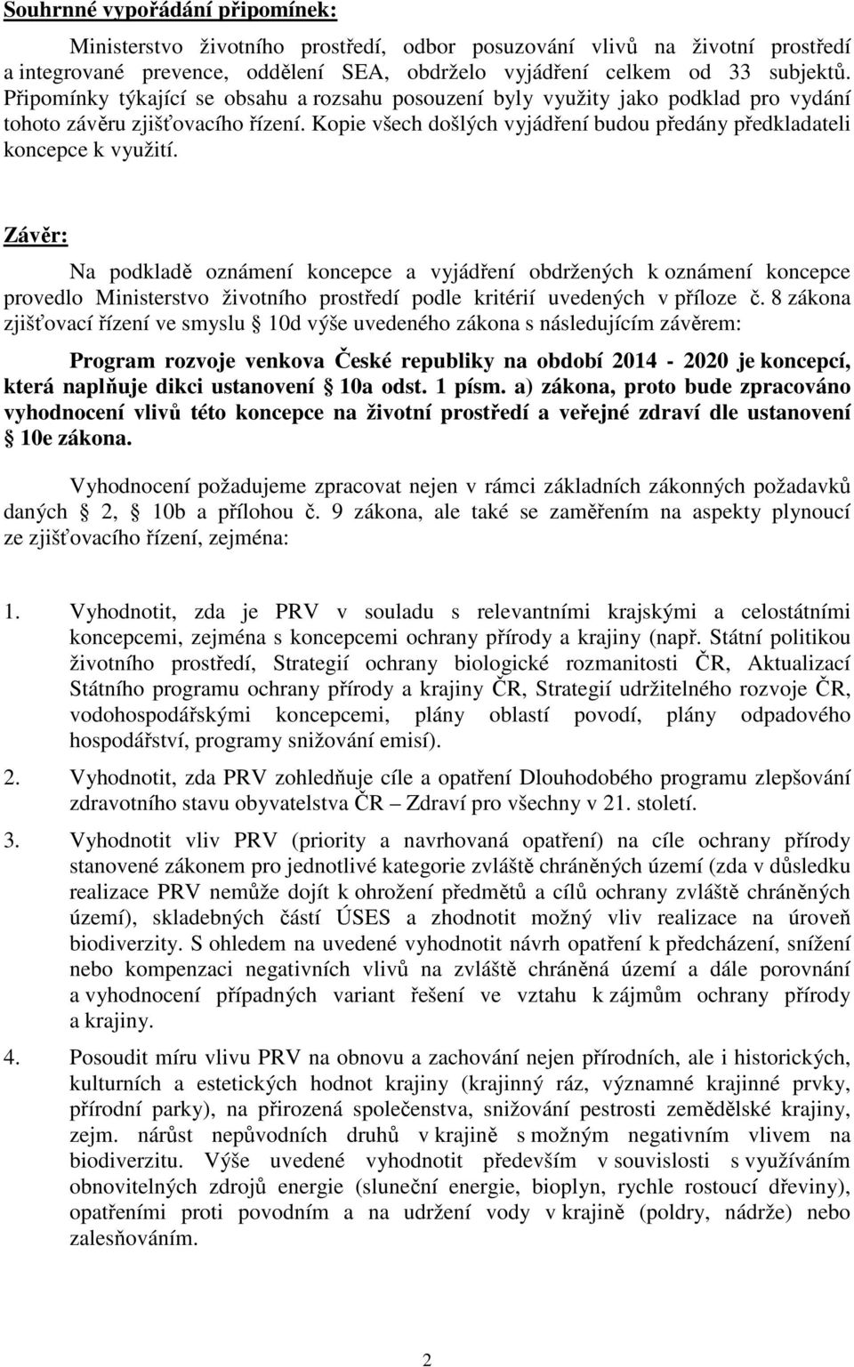 Závěr: Na podkladě oznámení koncepce a vyjádření obdržených k oznámení koncepce provedlo Ministerstvo životního prostředí podle kritérií uvedených v příloze č.