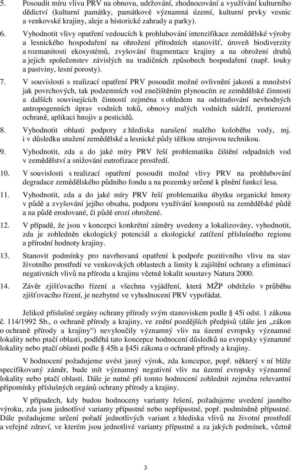 Vyhodnotit vlivy opatření vedoucích k prohlubování intenzifikace zemědělské výroby a lesnického hospodaření na ohrožení přírodních stanovišť, úroveň biodiverzity a rozmanitosti ekosystémů, zvyšování