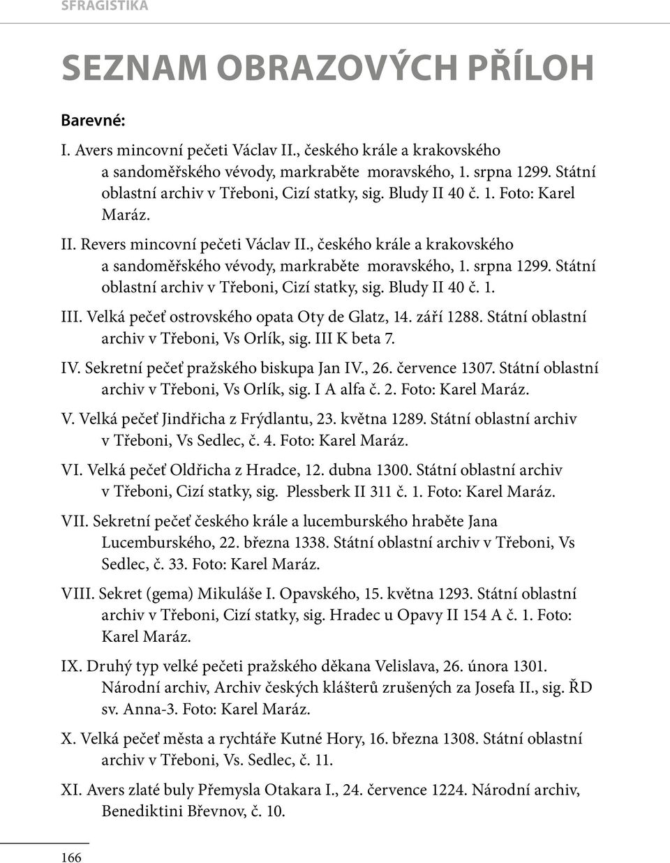 srpna 1299. Státní oblastní archiv v Třeboni, Cizí statky, sig. Bludy II 40 č. 1. III. Velká pečeť ostrovského opata Oty de Glatz, 14. září 1288. Státní oblastní archiv v Třeboni, Vs Orlík, sig.