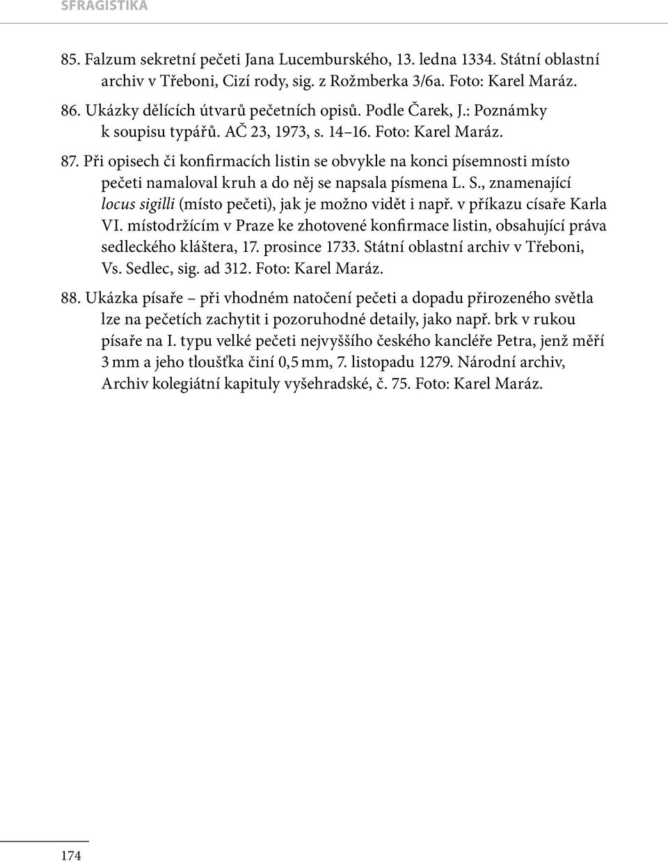 , znamenající locus sigilli (místo pečeti), jak je možno vidět i např. v příkazu císaře Karla VI. místodržícím v Praze ke zhotovené konfirmace listin, obsahující práva sedleckého kláštera, 17.