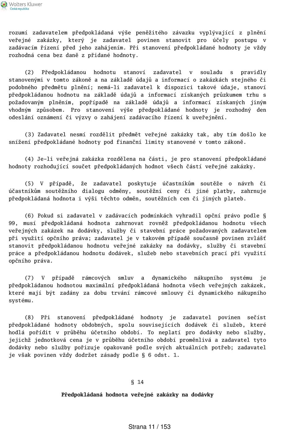 (2) Předpokládanou hodnotu stanoví zadavatel v souladu s pravidly stanovenými v tomto zákoně a na základě údajů a informací o zakázkách stejného či podobného předmětu plnění; nemá-li zadavatel k