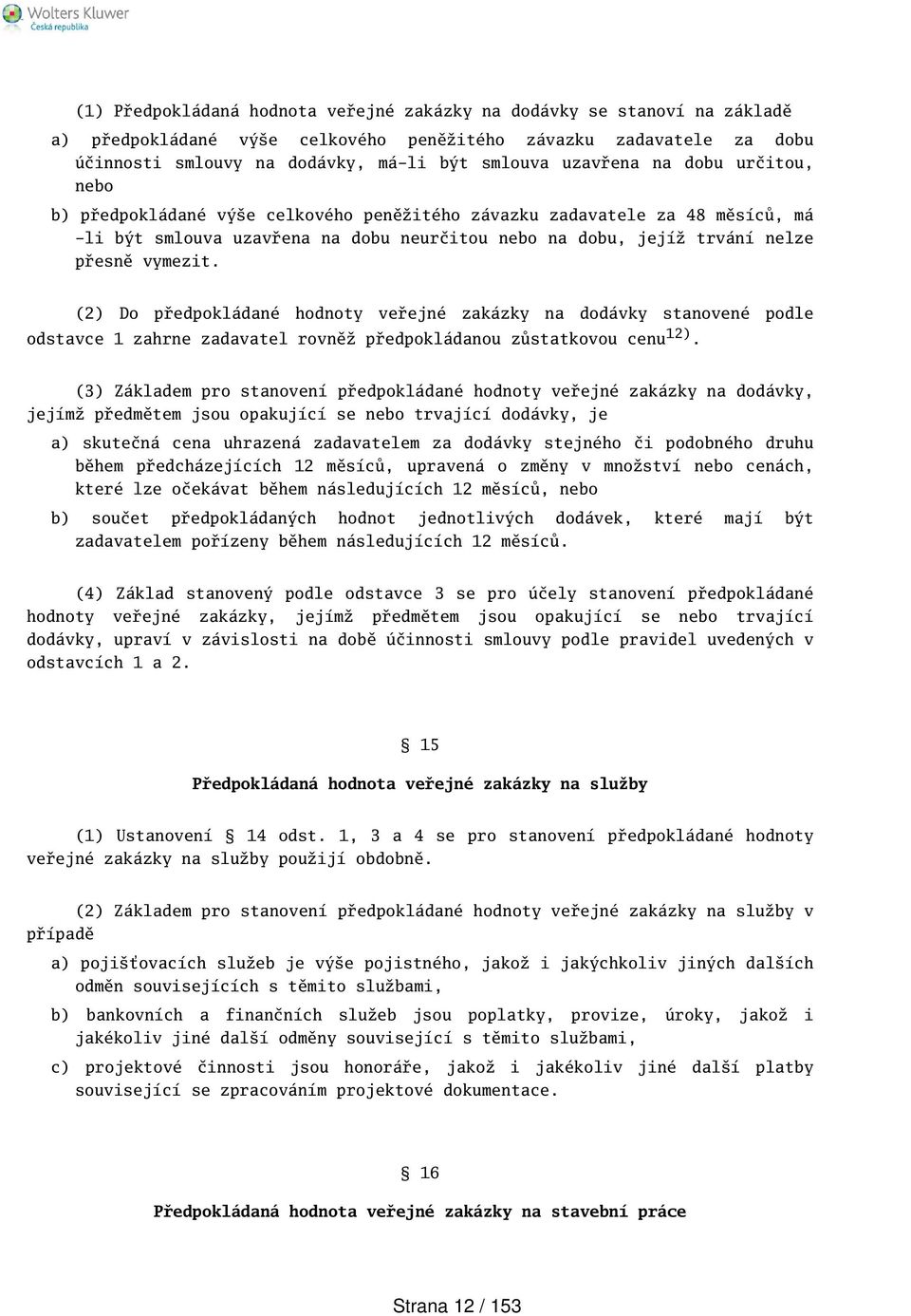 (2) Do předpokládané hodnoty veřejné zakázky na dodávky stanovené podle odstavce 1 zahrne zadavatel rovněž předpokládanou zůstatkovou cenu 12).