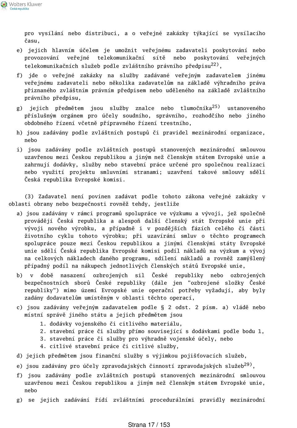 zadavatelům na základě výhradního práva přiznaného zvlátním právním předpisem nebo uděleného na základě zvlátního právního předpisu, g) jejich předmětem jsou služby znalce nebo tlumočníka 25)