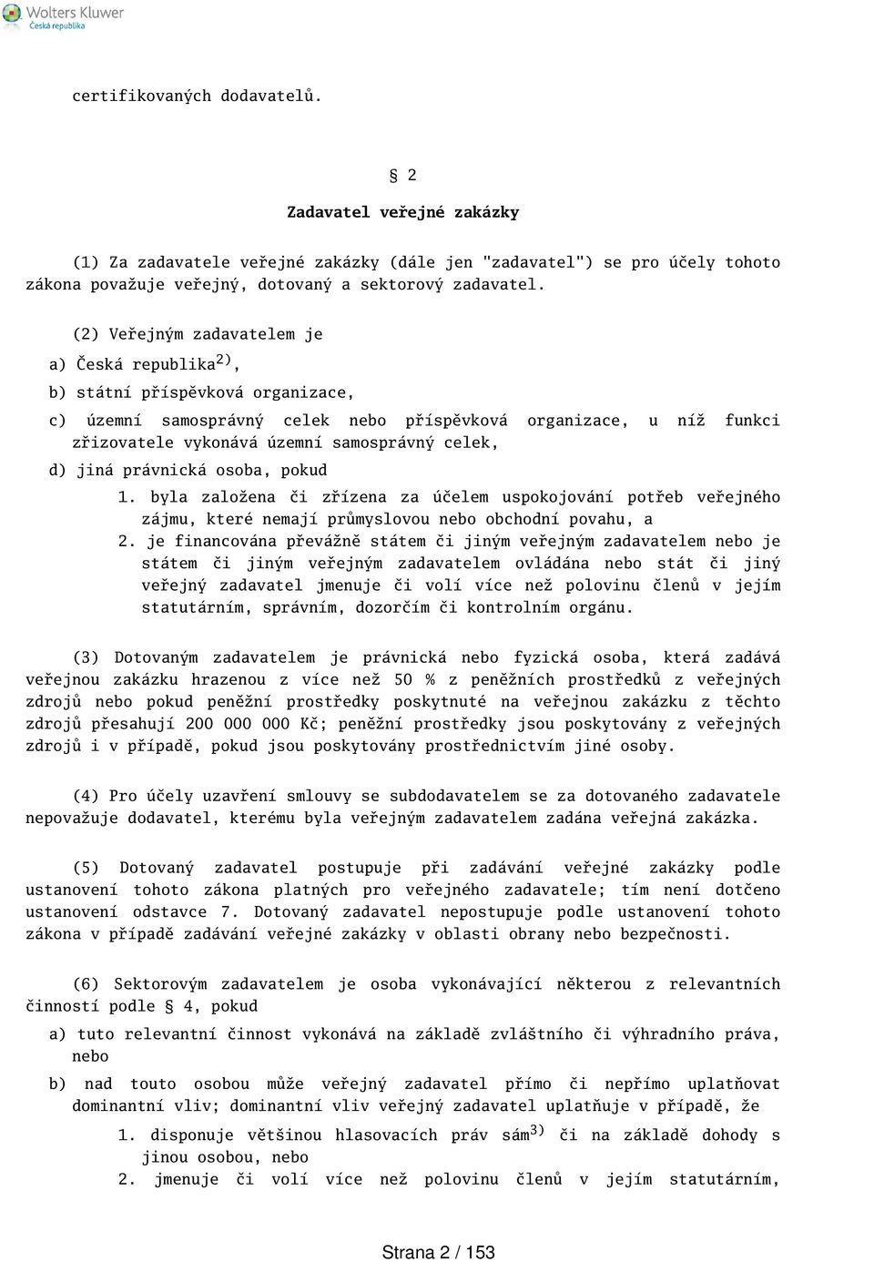 celek, d) jiná právnická osoba, pokud 1. byla založena či zřízena za účelem uspokojování potřeb veřejného zájmu, které nemají průmyslovou nebo obchodní povahu, a 2.