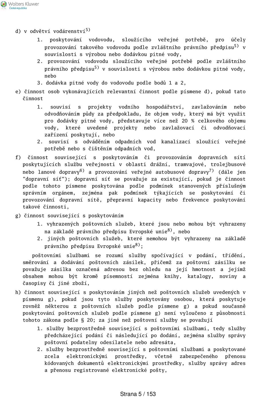 provozování vodovodu sloužícího veřejné potřebě podle zvlátního právního předpisu 5) v souvislosti s výrobou nebo dodávkou pitné vody, nebo 3.