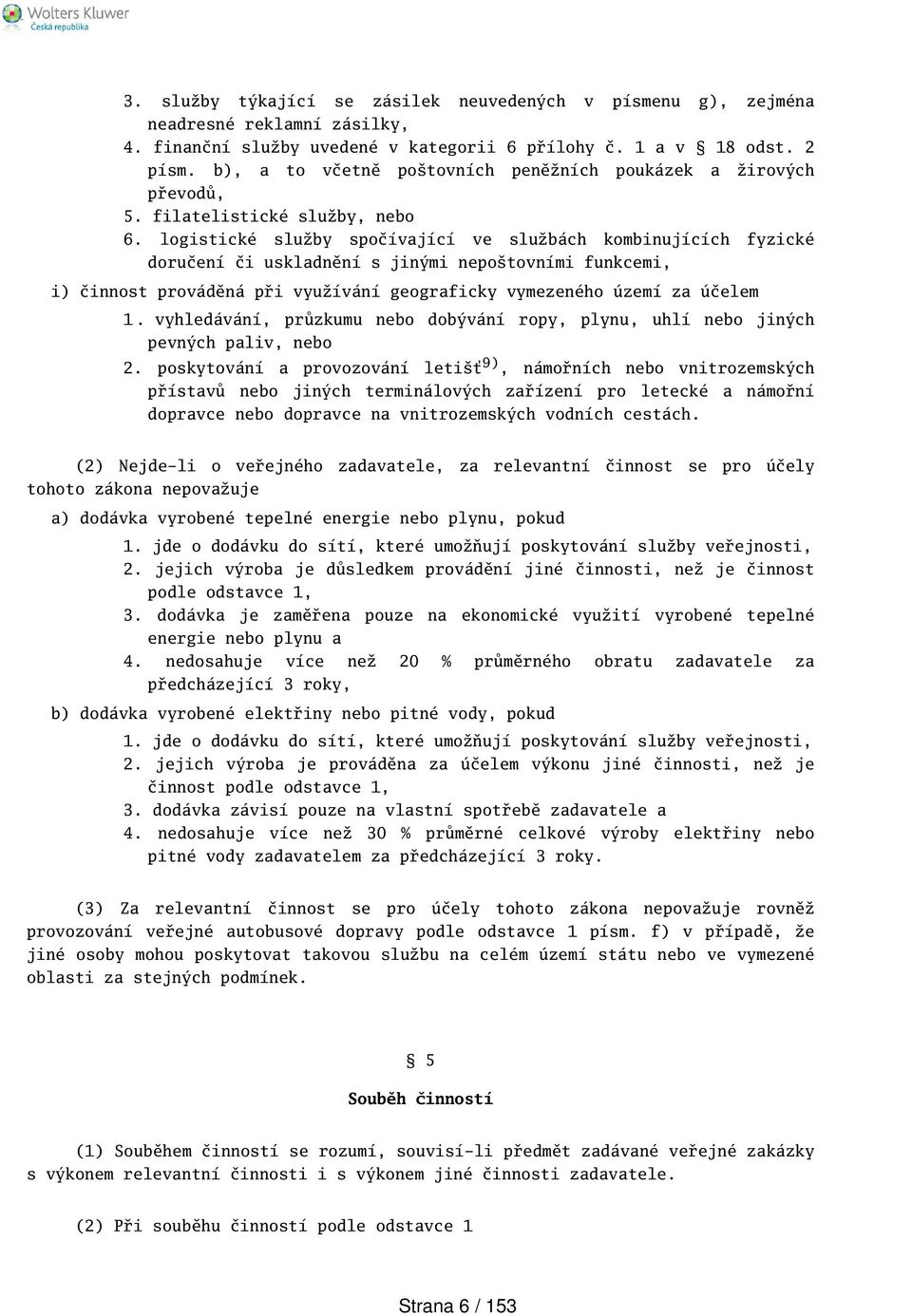logistické služby spočívající ve službách kombinujících fyzické doručení či uskladnění s jinými nepotovními funkcemi, i) činnost prováděná při využívání geograficky vymezeného území za účelem 1.