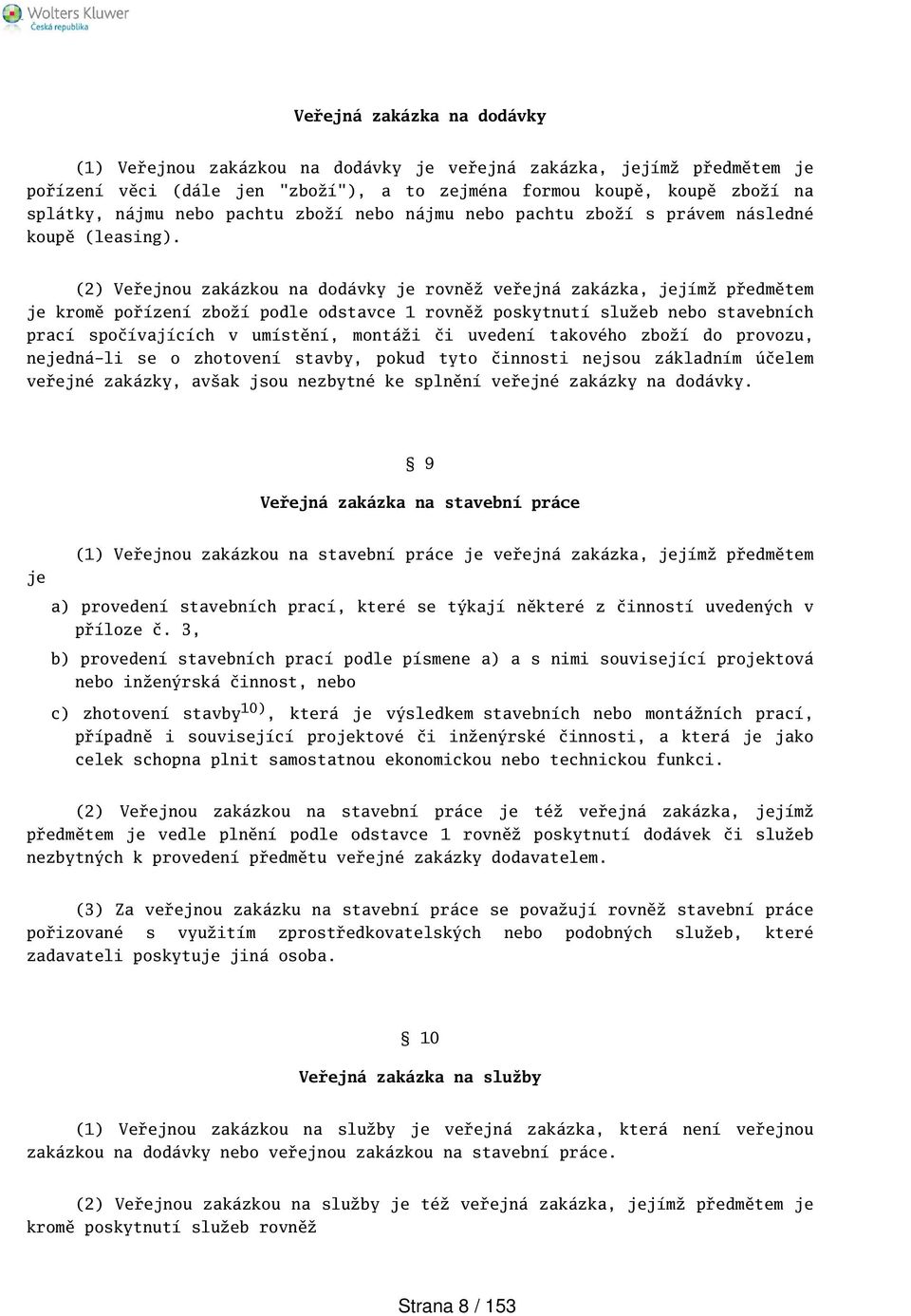(2) Veřejnou zakázkou na dodávky je rovněž veřejná zakázka, jejímž předmětem je kromě pořízení zboží podle odstavce 1 rovněž poskytnutí služeb nebo stavebních prací spočívajících v umístění, montáži