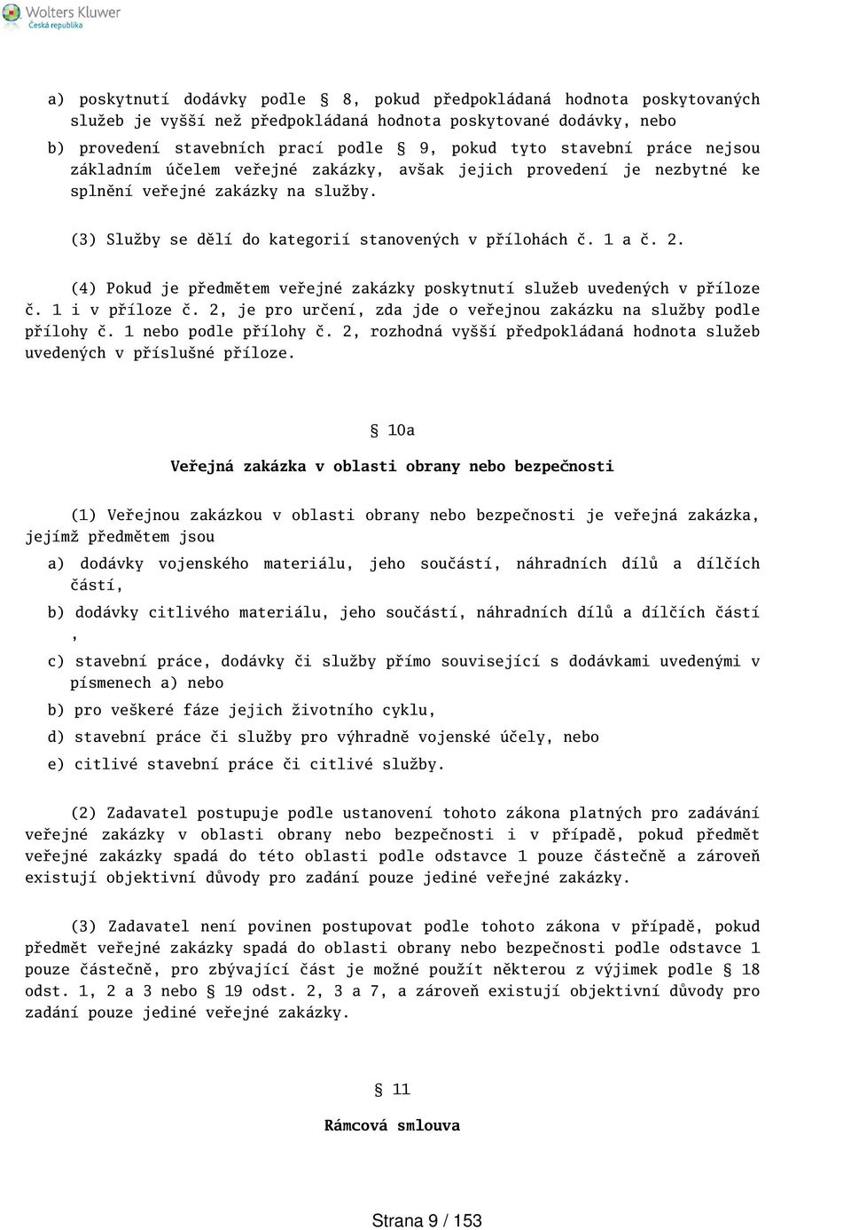 (4) Pokud je předmětem veřejné zakázky poskytnutí služeb uvedených v příloze č. 1 i v příloze č. 2, je pro určení, zda jde o veřejnou zakázku na služby podle přílohy č. 1 nebo podle přílohy č.