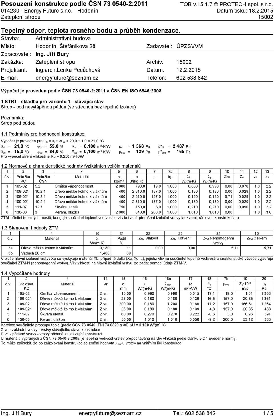 cz Telefon: 602 538 842 Výpočet je proveden podle ČSN 73 0540-2:2011 a ČSN EN ISO 6946:2008 1 STR1 - skladba pro variantu 1 - stávající stav Strop - pod nevytápěnou půdou (se střechou bez tepelné