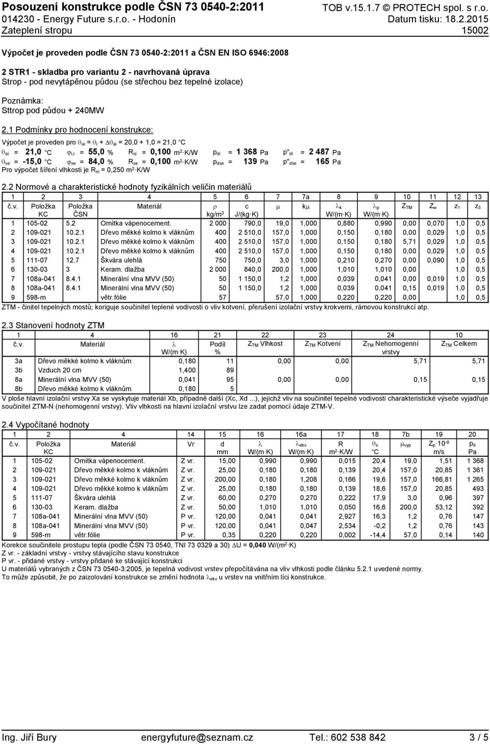 1 Podmínky pro hodnocení konstrukce: Výpočet je proveden pro ai = i + ai = 20,0 + 1,0 = 21,0 C ai = 21,0 C i,r = 55,0 % R si = 0,100 m 2 K/W p di = 1 368 Pa p" di = 2 487 Pa se = -15,0 C se = 84,0 %