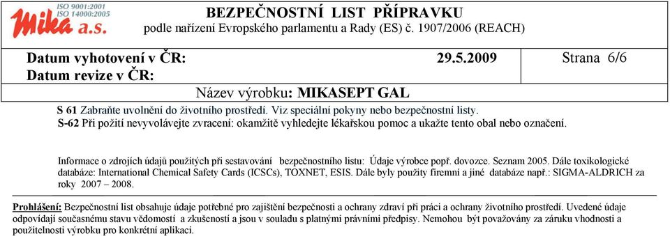 Informace o zdrojích údajů použitých při sestavování bezpečnostního listu: Údaje výrobce popř. dovozce. Seznam 2005.