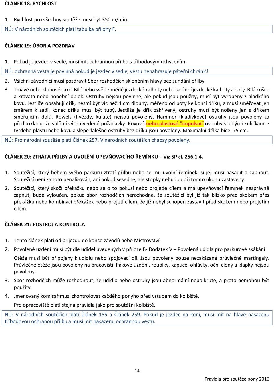 Všichni závodníci musí pozdravit Sbor rozhodčích skloněním hlavy bez sundání přilby. 3. Tmavé nebo klubové sako. Bílé nebo světlehnědé jezdecké kalhoty nebo salónní jezdecké kalhoty a boty.