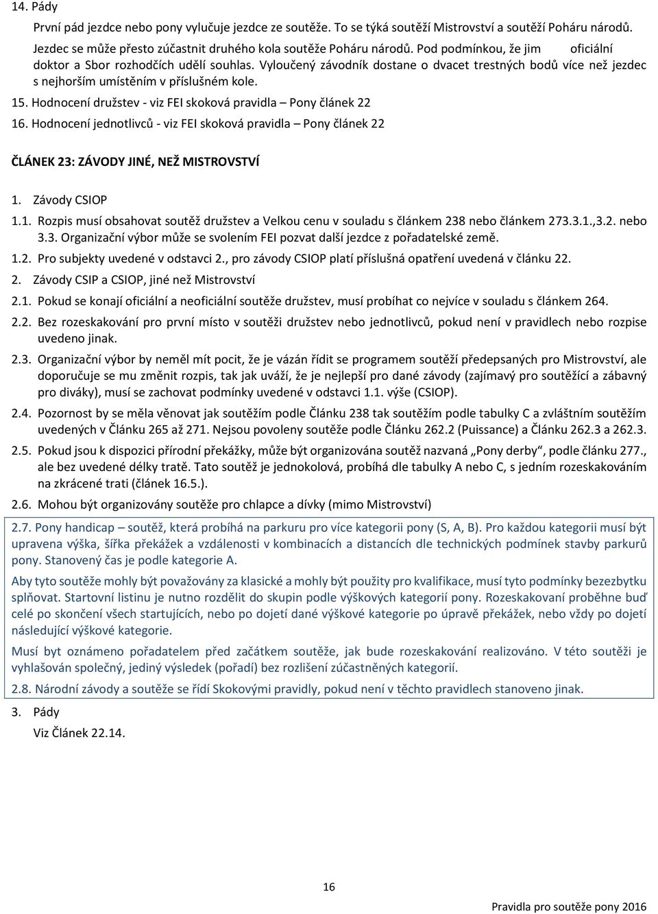 Hodnocení družstev - viz FEI skoková pravidla Pony článek 22 16. Hodnocení jednotlivců - viz FEI skoková pravidla Pony článek 22 ČLÁNEK 23: ZÁVODY JINÉ, NEŽ MISTROVSTVÍ 1. Závody CSIOP 1.1. Rozpis musí obsahovat soutěž družstev a Velkou cenu v souladu s článkem 238 nebo článkem 273.