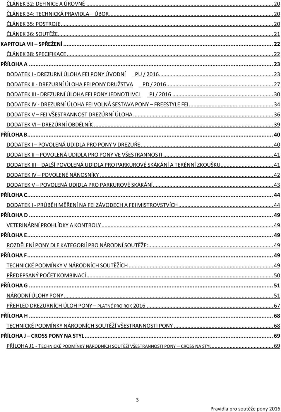 .. 30 DODATEK IV - DREZURNÍ ÚLOHA FEI VOLNÁ SESTAVA PONY FREESTYLE FEI... 34 DODATEK V FEI VŠESTRANNOST DREZÚRNÍ ÚLOHA... 36 DODATEK VI DREZÚRNÍ OBDÉLNÍK... 39 PŘÍLOHA B.