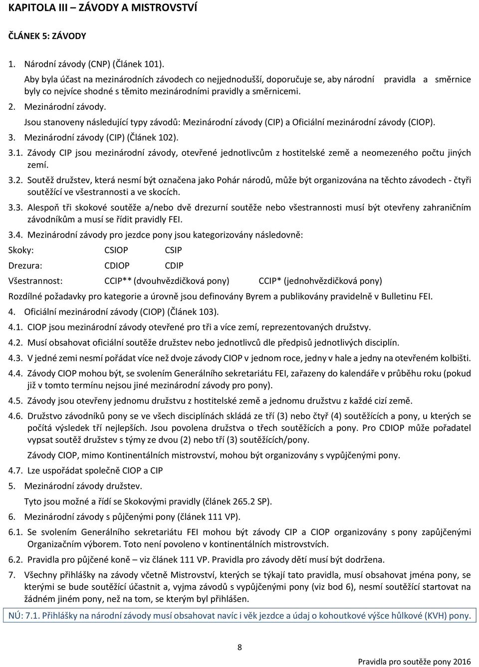 pravidla a směrnice Jsou stanoveny následující typy závodů: Mezinárodní závody (CIP) a Oficiální mezinárodní závody (CIOP). 3. Mezinárodní závody (CIP) (Článek 10
