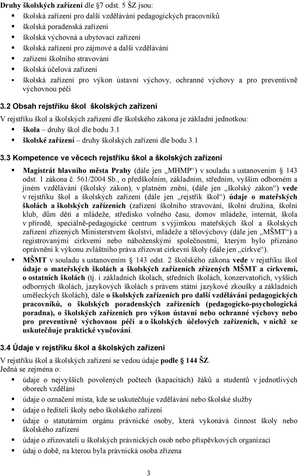 školního stravování školská účelová zařízení školská zařízení pro výkon ústavní výchovy, ochranné výchovy a pro preventivně výchovnou péči 3.