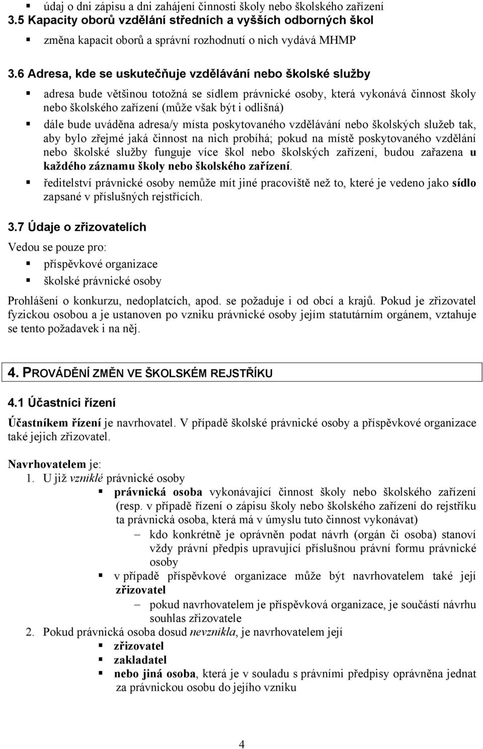 bude uváděna adresa/y místa poskytovaného vzdělávání nebo školských služeb tak, aby bylo zřejmé jaká činnost na nich probíhá; pokud na místě poskytovaného vzdělání nebo školské služby funguje více