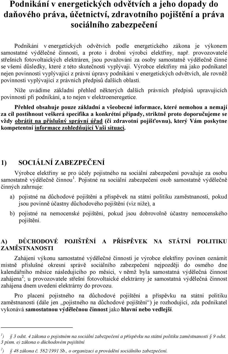 provozovatelé střešních fotovoltaických elektráren, jsou považováni za osoby samostatně výdělečně činné se všemi důsledky, které z této skutečnosti vyplývají.