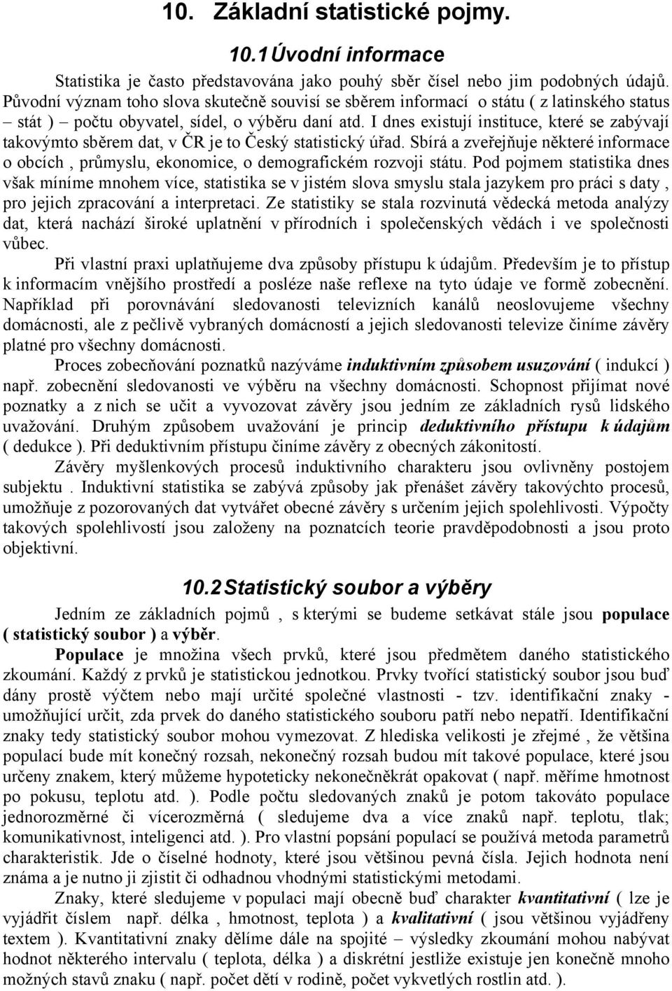 I des existují istituce, které se zabývají takovýmto sběrem dat, v ČR je to Český statistický úřad. Sbírá a zveřejňuje ěkteré iformace o obcích, průmyslu, ekoomice, o demografickém rozvoji státu.