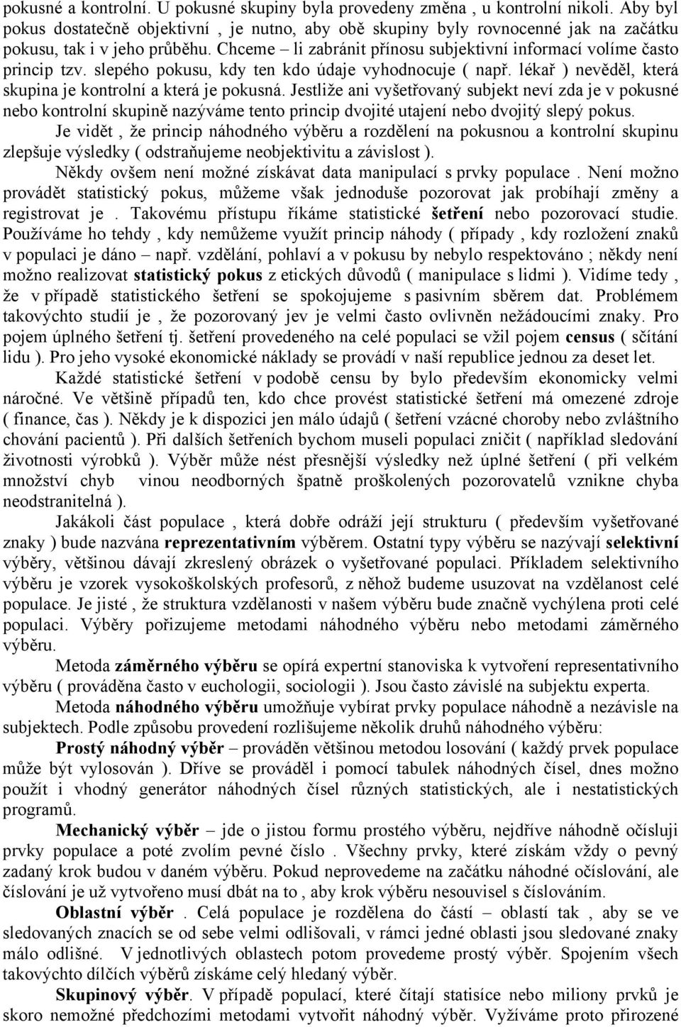 Jestliže ai vyšetřovaý subjekt eví zda je v pokusé ebo kotrolí skupiě azýváme teto pricip dvojité utajeí ebo dvojitý slepý pokus.